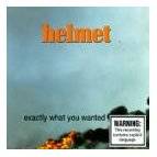 Helmet : Exactly What You Wanted